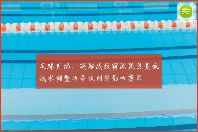 足球直播：英超战报解读聚焦曼城战术调整与争议判罚影响赛果