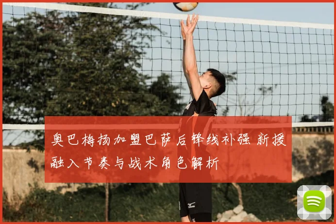 奥巴梅扬加盟巴萨后锋线补强 新援融入节奏与战术角色解析